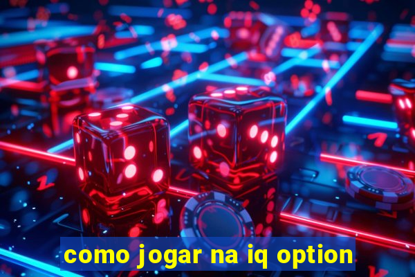 como jogar na iq option